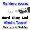 I am
nerdier than 99% of all people. Are you nerdier? Click here to find
out!